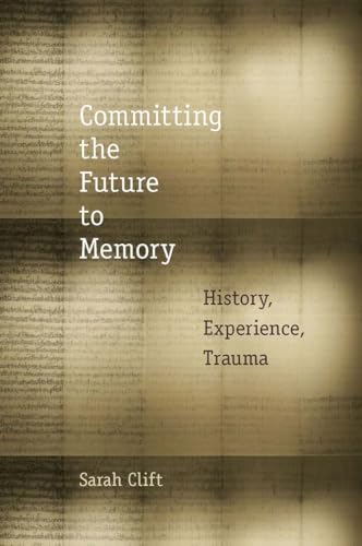 9780823254217: Committing the Future to Memory: History, Experience, Trauma