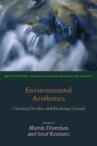 

Environmental Aesthetics: Crossing Divides and Breaking Ground (Groundworks: Ecological Issues in Philosophy and Theology)