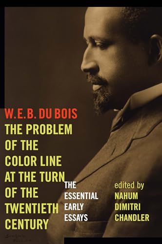 The Problem Of The Color Line At The Turn Of The Twentieth Century: The Essential Early Essays.