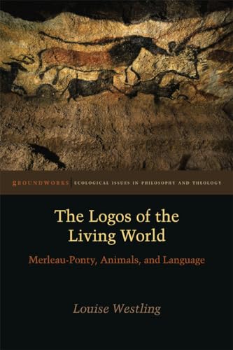 Stock image for The Logos of the Living World: Merleau-Ponty, Animals, and Language for sale by ThriftBooks-Dallas