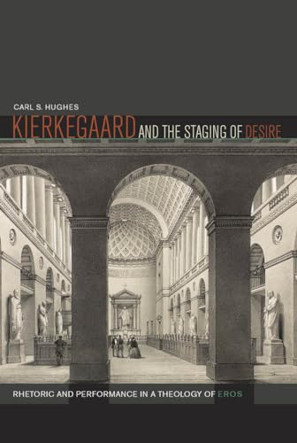 Kierkegaard and the Staging of Desire: Rhetoric and Performance in a Theology of Eros