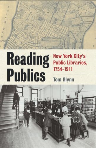 Stock image for Reading Publics: New York City's Public Libraries, 1754-1911 for sale by Housing Works Online Bookstore