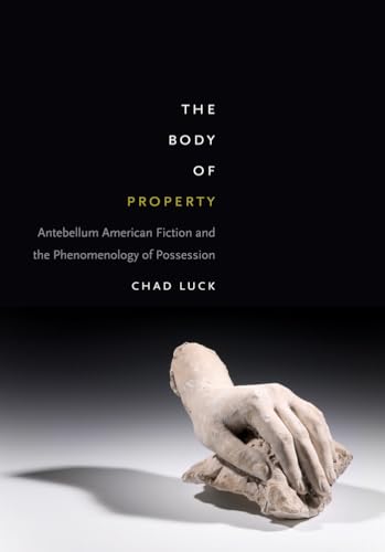 Beispielbild fr The Body of Property: Antebellum American Fiction and the Phenomenology of Possession zum Verkauf von AwesomeBooks