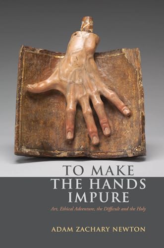 Imagen de archivo de To Make the Hands Impure: Art, Ethical Adventure, the Difficult and the Holy a la venta por Ebooksweb