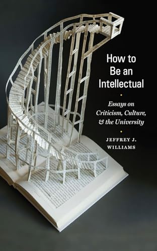 Beispielbild fr How to Be an Intellectual: Essays on Criticism, Culture, and the University zum Verkauf von BooksRun