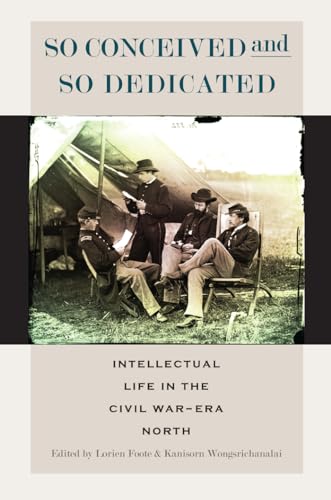 9780823264476: So Conceived and So Dedicated: Intellectual Life in the Civil War–Era North