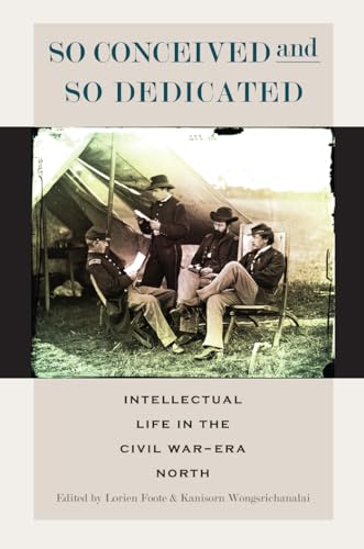 9780823264483: So Conceived and So Dedicated: Intellectual Life in the Civil War–Era North (The North's Civil War)