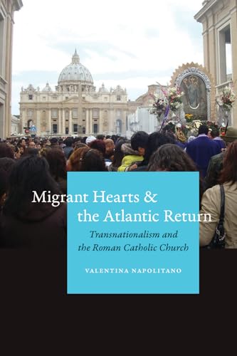 Imagen de archivo de Migrant Hearts and the Atlantic Return: Transnationalism and the Roman Catholic Church a la venta por Big River Books