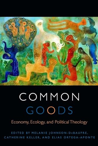 Stock image for Common Goods: Economy, Ecology, and Political Theology (Transdisciplinary Theological Colloquia) for sale by WorldofBooks