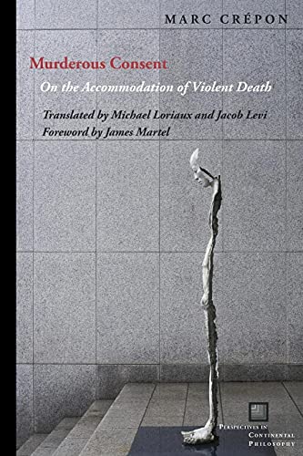 

Murderous Consent: On the Accommodation of Violent Death (Perspectives in Continental Philosophy)