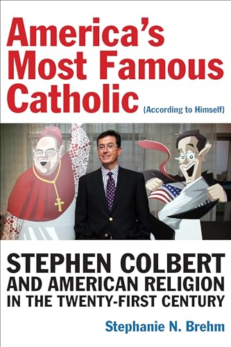 9780823285303: America’s Most Famous Catholic (According to Himself): Stephen Colbert and American Religion in the Twenty-First Century (Catholic Practice in North America)