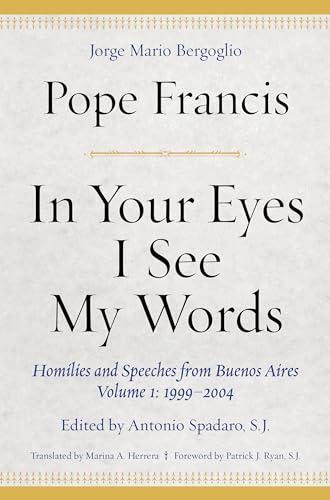 Beispielbild fr In Your Eyes I See My Words: Homilies and Speeches from Buenos Aires, Volume 1: 1999  2004 zum Verkauf von BooksRun