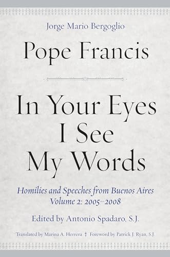 Imagen de archivo de In Your Eyes I See My Words Homilies and Speeches from Buenos Aires, Volume 2 20052008 a la venta por PBShop.store US