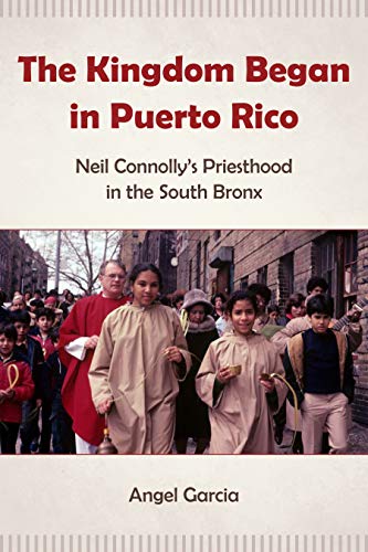 Stock image for The Kingdom Began in Puerto Rico: Neil Connollys Priesthood in the South Bronx for sale by HPB Inc.
