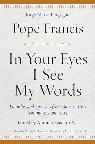 Beispielbild fr In Your Eyes I See My Words: Homilies and Speeches from Buenos Aires, Volume 3: 2009-2013 zum Verkauf von Books Unplugged