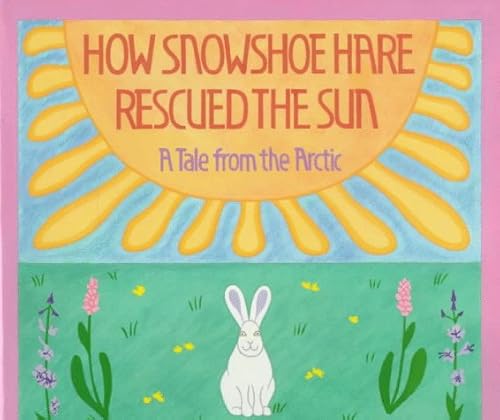 Stock image for How Snowshoe Hare Rescued the Sun : A Yuit Folktale for sale by Better World Books