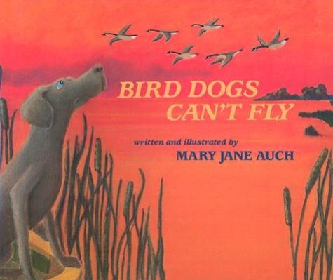 Bird Dogs Can't Fly (9780823410507) by Auch, Mary Jane