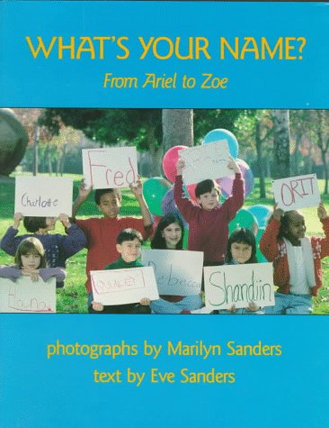 What's Your Name?: From Ariel to Zoe (9780823412099) by Sanders, Marilyn; Sanders, Eve