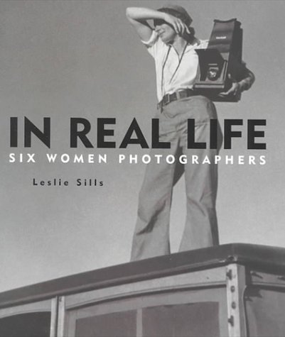 In Real Life: Six Women Photographers (9780823414987) by Leslie Sills; Lola Alvarez Bravo; Cindy Sherman; Elsa Dorfman; Carrie Mae Weems