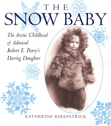 Beispielbild fr The Snow Baby : The Arctic Childhood of Robert E. Peary's Daring Daughter zum Verkauf von Better World Books