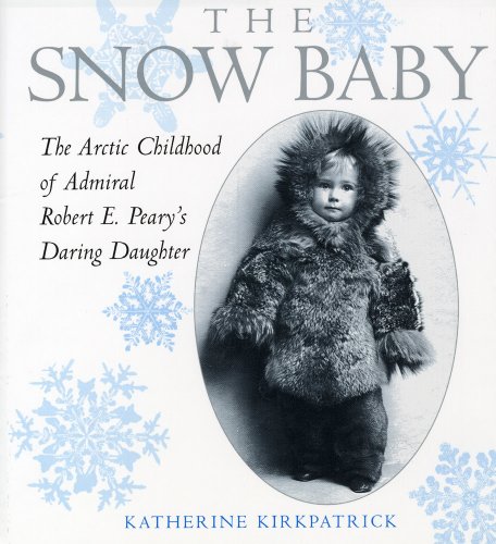 9780823421848: The Snow Baby: The Arctic Childhood of Admiral Robert E. Peary's Daring Daughter