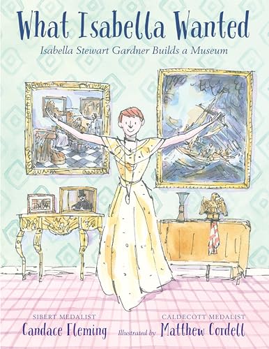 Stock image for What Isabella Wanted : Isabella Stewart Gardner Builds a Museum for sale by Better World Books: West