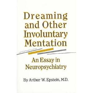 Dreaming and Other Involuntary Mentation: An Essay in Neuropsychiatry - Arthur Epstein