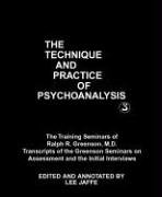 Stock image for The Technique and Practice of Psychoanalysis: The Training Seminars of Ralph R. Greenson, M.D. : Transcripts of the Greenson Seminars on Assessment . Psychoanalytic Society and Institute, 3) for sale by Books Unplugged