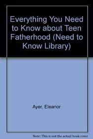 Everything You Need to Know about Teen Fatherhood (Need to Know Library) - Eleanor Ayer