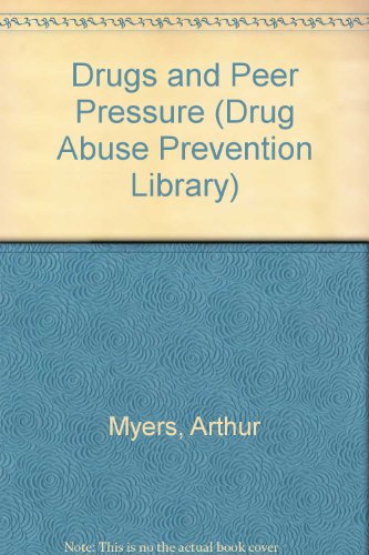Drugs and Peer Pressure (Drug Abuse Prevention Library) (9780823920662) by Myers, Arthur