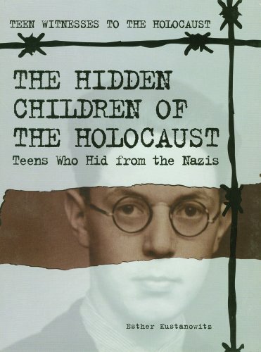 The Hidden Children of the Holocaust: Teens Who Hid from the Nazis (Teen Witnesses to the Holocaust) (9780823925629) by Kustanowitz, Esther