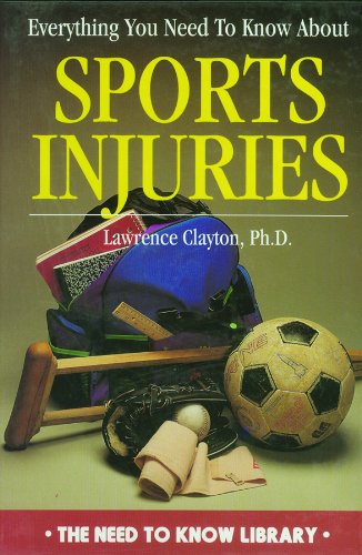 Everything You Need to Know about Sports Injuries (Need to Know Library) (9780823928750) by Clayton PH.D., Lawrence