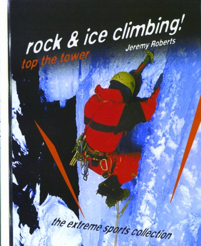 Rock & Ice Climbing: Top the Tower (Extreme Sports Collection) (9780823930098) by Roberts, Jeremy; DeFelice, Jim