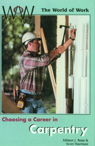 Choosing a Career in Carpentry (World of Work) (9780823932948) by Ross, Allison J.; Harrison, Scott