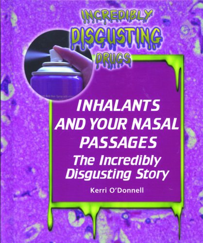 9780823933921: Inhalants and Your Nasal Passages: The Incredibly Disgusting Story