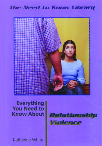 Everything You Need to Know About Relationship Violence (NEED TO KNOW LIBRARY) (9780823933983) by White, Katherine