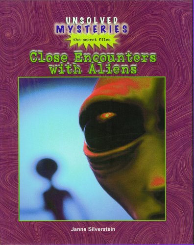Close Encounters With Aliens (Unsolved Mysteries: The Secret Files) (9780823935628) by Silverstein, Janna