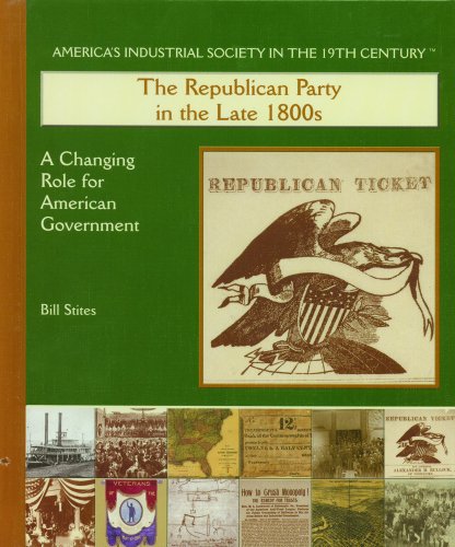 Stock image for The Republican Party in the Late 1800's: A Changing Role for American Government. ( America's Industrial Society In The 19TH Century Series.) for sale by GloryBe Books & Ephemera, LLC