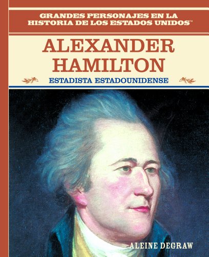 Alexander Hamilton: Estadista Estadounidense (American Statesman) - Degraw, Aleine