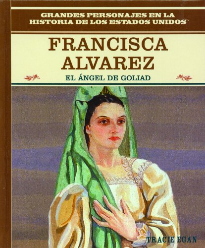 Francisca Alvarez: el Angel de Goliad (Grandes Personajes En LA Historia De Los Estados Unidos) (Spanish Edition) (9780823941339) by Egan, Tracie; Rosen Publishing Group