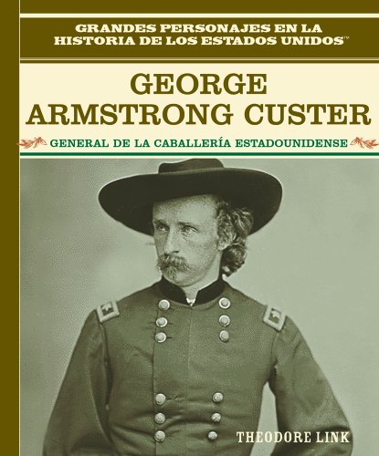 Stock image for George Armstrong Custer: General De LA Caballeria Estadounidense/General of the U.S. Cavalry (Grandes Personajes En LA Historia De Los Estados Unidos) (Spanish Edition) for sale by WeSavings LLC