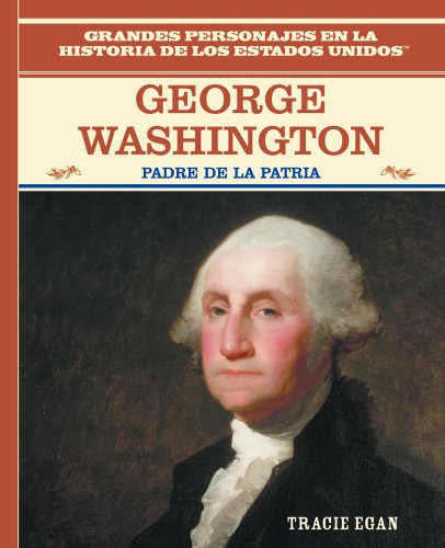 George Washington: Padre de la Patria (Father of the Nation) (Grandes Personajes en la Historia de los Estados Unidos (Famous People In American History)) (Spanish Edition) (9780823941353) by Egan, Tracie