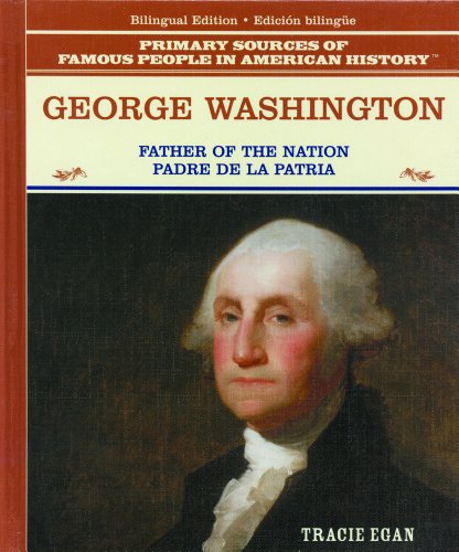 George Washington/Padre De LA Patria: The Father of the American Nation = Padre De LA Patria (Primary Sources of Famous People in American History) (Spanish Edition) (9780823941599) by Egan, Tracie