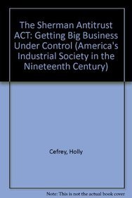 9780823942862: The Sherman Antitrust Act: Getting Big Business Under Control (America's Industrial Society in the Nineteenth Century)