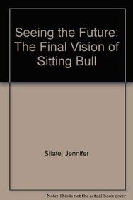 Imagen de archivo de Seeing the Future: The Final Vision of Sitting Bull a la venta por Emily's Books
