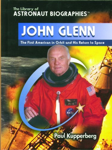 John Glenn: The First American in Orbit and His Return to Space (The Library of Astronaut Biographies) (9780823944606) by Kupperberg, Paul