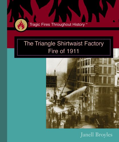 The Triangle Shirtwaist Factory Fire of 1911 (Tragic Fires Throughout History) (9780823944897) by Broyles, Janell