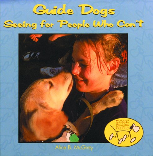Guide Dogs: Seeing for People Who Can't (Dogs Helping People) (9780823952151) by McGinty, Alice B.