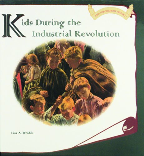 Beispielbild fr Kids During the Industrial Revolution (Kids Throughout History) zum Verkauf von Books of the Smoky Mountains