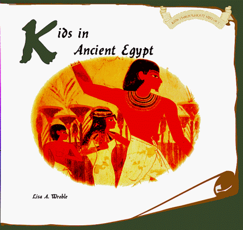 9780823952564: Kids in Ancient Egypt (Wroble, Lisa a. Kids Throughout History,)